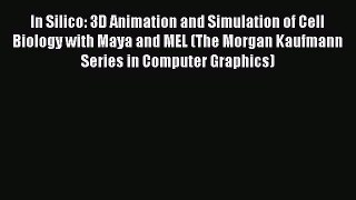 PDF In Silico: 3D Animation and Simulation of Cell Biology with Maya and MEL (The Morgan Kaufmann