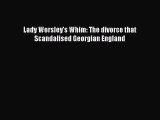 Download Lady Worsley's Whim: The divorce that Scandalised Georgian England PDF Free