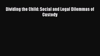 Read Dividing the Child: Social and Legal Dilemmas of Custody Ebook Free