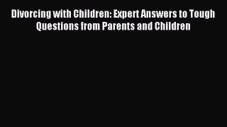 Read Divorcing with Children: Expert Answers to Tough Questions from Parents and Children Ebook