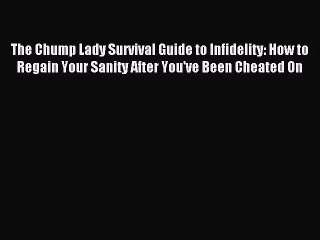 Read The Chump Lady Survival Guide to Infidelity: How to Regain Your Sanity After You've Been