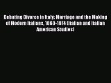 Read Debating Divorce in Italy: Marriage and the Making of Modern Italians 1860-1974 (Italian