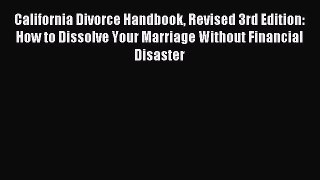 Read California Divorce Handbook Revised 3rd Edition: How to Dissolve Your Marriage Without