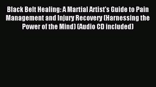 Downlaod Full [PDF] Free Black Belt Healing: A Martial Artist's Guide to Pain Management and
