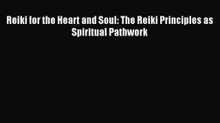FREE EBOOK ONLINE Reiki for the Heart and Soul: The Reiki Principles as Spiritual Pathwork