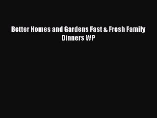 Read Better Homes and Gardens Fast & Fresh Family Dinners WP Ebook Free