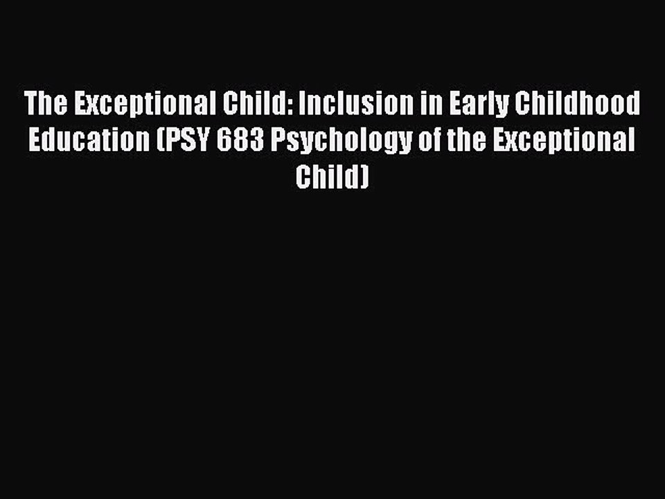Read The Exceptional Child: Inclusion in Early Childhood Education (PSY 683 Psychology of the