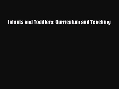 Read Infants and Toddlers: Curriculum and Teaching Ebook Free