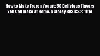 Read How to Make Frozen Yogurt: 56 Delicious Flavors You Can Make at Home. A Storey BASICS®