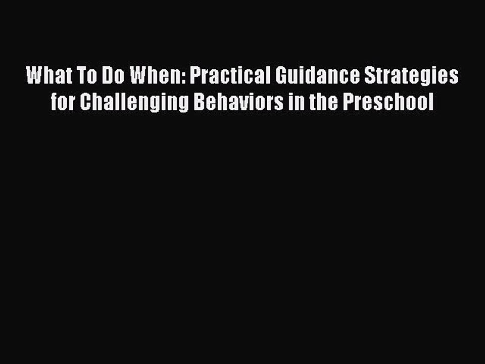 Read What To Do When: Practical Guidance Strategies for Challenging Behaviors in the Preschool