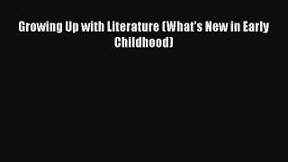 Read Growing Up with Literature (What's New in Early Childhood) Ebook Free
