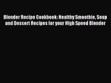 Read Blender Recipe Cookbook: Healthy Smoothie Soup and Dessert Recipes for your HIgh Speed