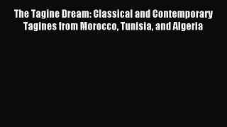 Read The Tagine Dream: Classical and Contemporary Tagines from Morocco Tunisia and Algeria