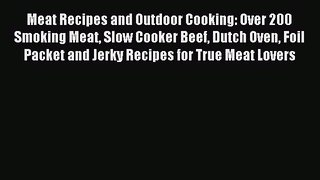 Read Meat Recipes and Outdoor Cooking: Over 200 Smoking Meat Slow Cooker Beef Dutch Oven Foil