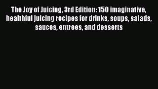 Download The Joy of Juicing 3rd Edition: 150 imaginative healthful juicing recipes for drinks