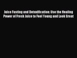 READ book Juice Fasting and Detoxification: Use the Healing Power of Fresh Juice to Feel Young