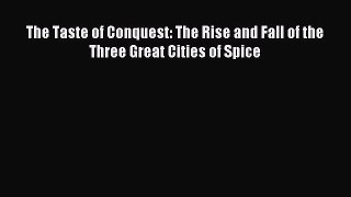 Read The Taste of Conquest: The Rise and Fall of the Three Great Cities of Spice Ebook Free