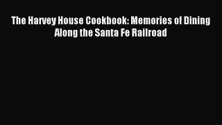 Read The Harvey House Cookbook: Memories of Dining Along the Santa Fe Railroad Ebook Free