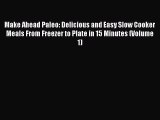 Download Make Ahead Paleo: Delicious and Easy Slow Cooker Meals From Freezer to Plate in 15