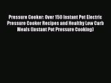 Read Pressure Cooker: Over 150 Instant Pot Electric Pressure Cooker Recipes and Healthy Low