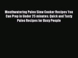 Read Mouthwatering Paleo Slow Cooker Recipes You Can Prep in Under 25 minutes: Quick and Tasty