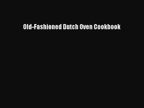 Download Old-Fashioned Dutch Oven Cookbook PDF Free
