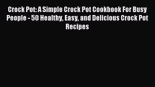 Read Crock Pot: A Simple Crock Pot Cookbook For Busy People - 50 Healthy Easy and Delicious