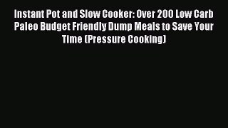 Read Instant Pot and Slow Cooker: Over 200 Low Carb Paleo Budget Friendly Dump Meals to Save