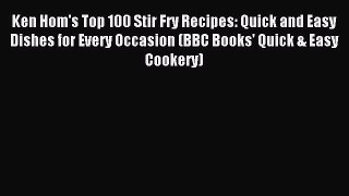 Read Ken Hom's Top 100 Stir Fry Recipes: Quick and Easy Dishes for Every Occasion (BBC Books'