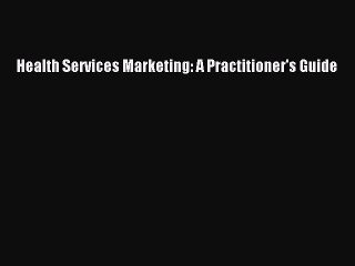 Read Health Services Marketing: A Practitioner's Guide PDF Free