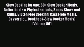 Read Slow Cooking for One: 60+ Slow Cooker Meals Antioxidants & Phytochemicals Soups Stews