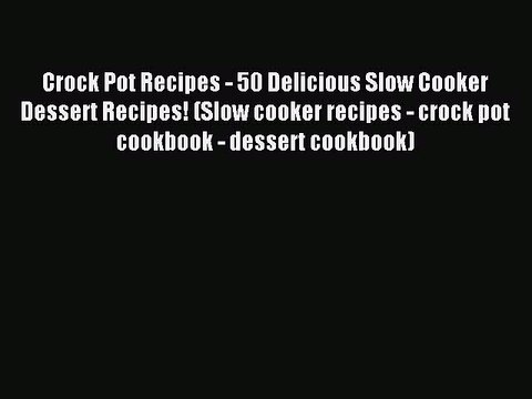 Read Crock Pot Recipes - 50 Delicious Slow Cooker Dessert Recipes! (Slow cooker recipes - crock