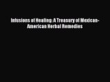 READ book Infusions of Healing: A Treasury of Mexican-American Herbal Remedies Online Free