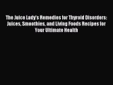 READ FREE E-books The Juice Lady's Remedies for Thyroid Disorders: Juices Smoothies and Living