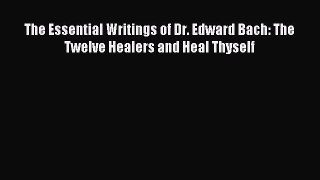 FREE EBOOK ONLINE The Essential Writings of Dr. Edward Bach: The Twelve Healers and Heal