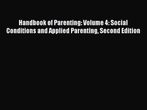 Read Handbook of Parenting: Volume 4: Social Conditions and Applied Parenting Second Edition