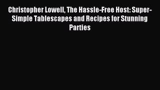 Download Christopher Lowell The Hassle-Free Host: Super-Simple Tablescapes and Recipes for