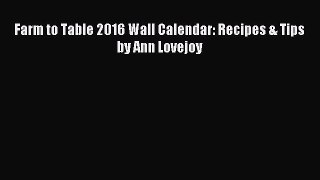 Read Farm to Table 2016 Wall Calendar: Recipes & Tips by Ann Lovejoy Ebook Online