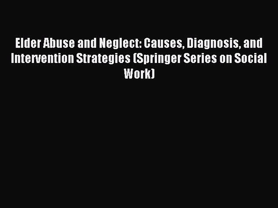 Read Elder Abuse and Neglect: Causes Diagnosis and Intervention Strategies (Springer Series