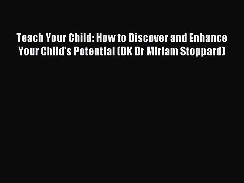 Read Teach Your Child: How to Discover and Enhance Your Child's Potential (DK Dr Miriam Stoppard)