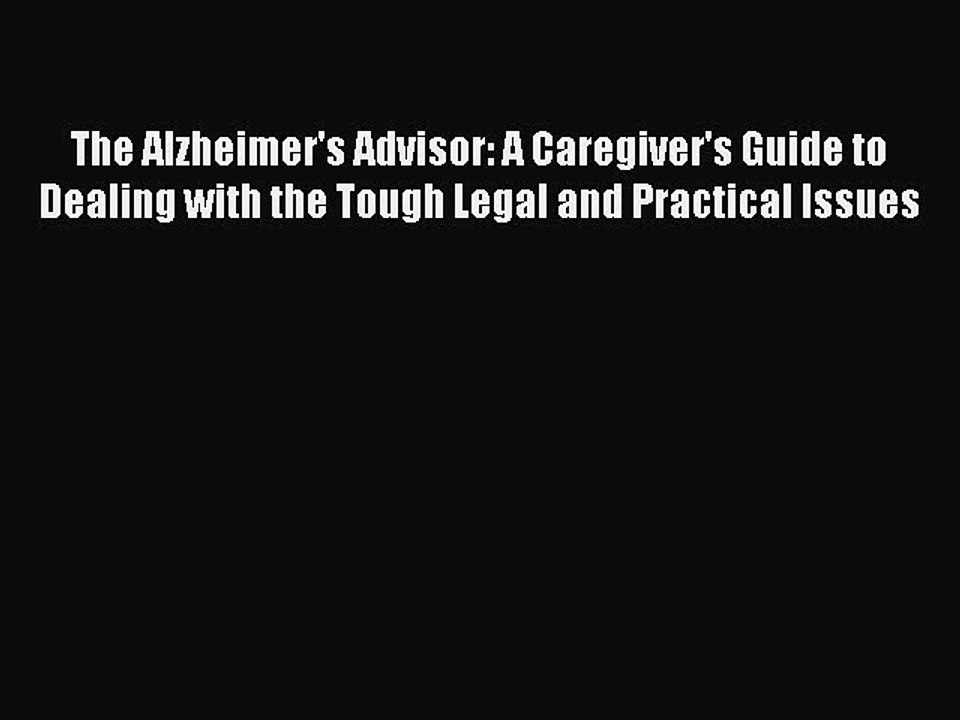 Read The Alzheimer's Advisor: A Caregiver's Guide to Dealing with the Tough Legal and Practical