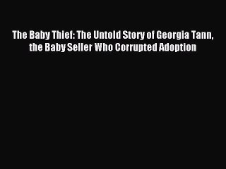 Read The Baby Thief: The Untold Story of Georgia Tann the Baby Seller Who Corrupted Adoption
