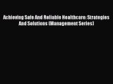 Read Achieving Safe And Reliable Healthcare: Strategies And Solutions (Management Series) Ebook