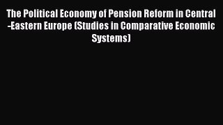 Read The Political Economy of Pension Reform in Central-Eastern Europe (Studies in Comparative