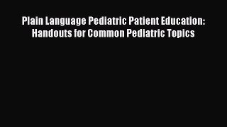Read Plain Language Pediatric Patient Education: Handouts for Common Pediatric Topics Ebook