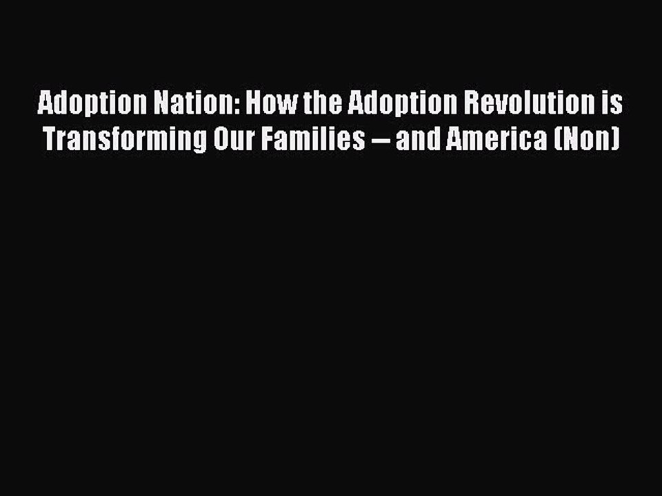 Read Adoption Nation: How the Adoption Revolution is Transforming Our Families -- and America
