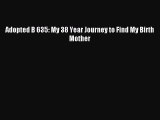 Read Adopted B 635: My 38 Year Journey to Find My Birth Mother Ebook Free