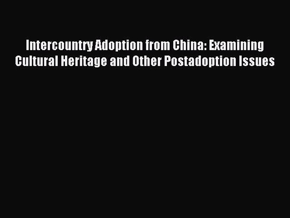 Read Intercountry Adoption from China: Examining Cultural Heritage and Other Postadoption Issues
