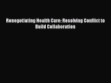 Read Renegotiating Health Care: Resolving Conflict to Build Collaboration Ebook Free