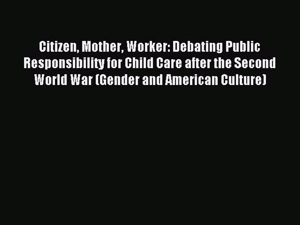 Read Citizen Mother Worker: Debating Public Responsibility for Child Care after the Second